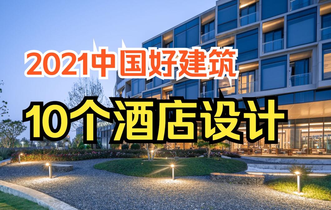 2021盘点 | 中国15个优秀酒店建筑设计，高大上品牌酒店+小而巧精品民宿！